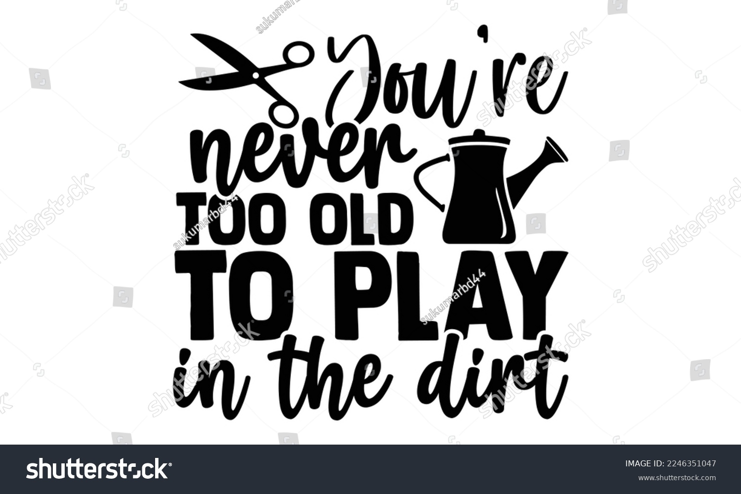 SVG of You’re Never Too Old To Play In The Dirt - Gardening t shirt design, svg Files for Cutting Cricut and Silhouette, Handmade calligraphy vector illustration, and Hand drawn lettering phrase. svg