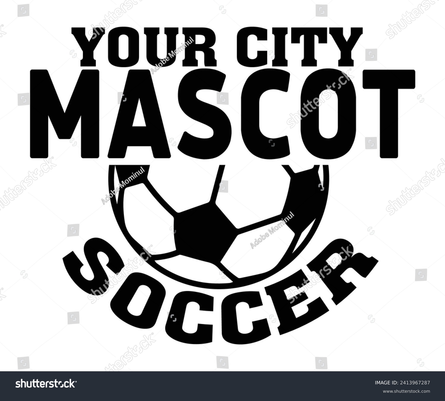 SVG of Your City Mascot Soccer Svg,Soccer Quote Svg,Retro,Soccer Mom Shirt,Funny Shirt,Soccar Player Shirt,Game Day Shirt,Gift For Soccer,Dad of Soccer,Soccer Mascot,Soccer Football,Sport Design  svg