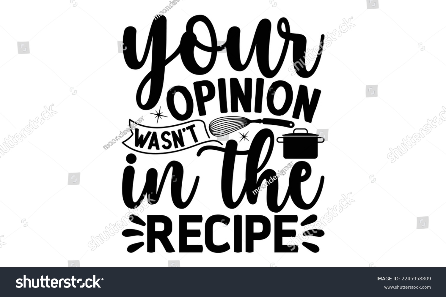 SVG of your opinion wasn’t in the recipe, cooking T shirt Design, Kitchen Sign, funny cooking Quotes, Hand drawn vintage illustration with hand-lettering and decoration elements, Cut Files for Cricut Svg and svg