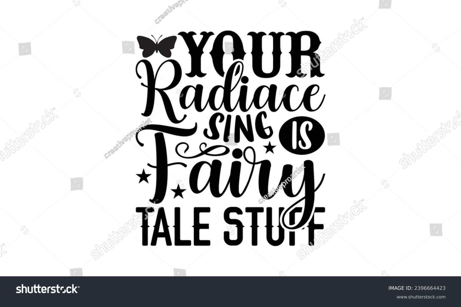 SVG of Your Radiace Sing Is Fairy Tale Stuff- Butterfly t- shirt design, Handmade calligraphy vector illustration for Cutting Machine, Silhouette Cameo, Cricut, Vector illustration Template eps svg
