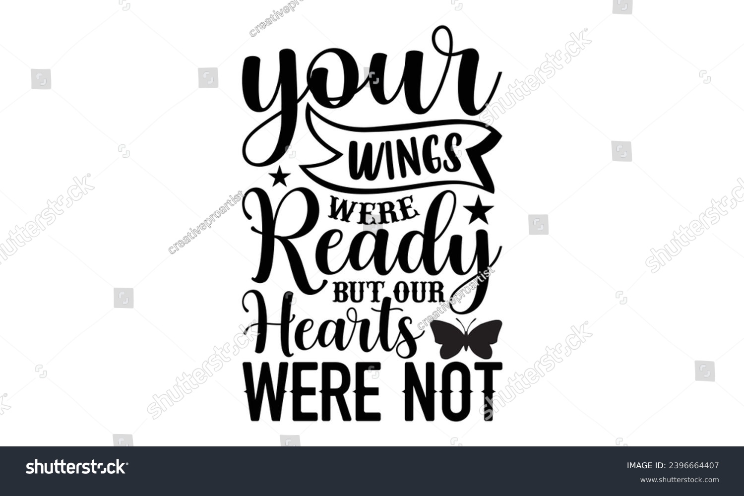 SVG of your wings were ready but our hearts were not- Butterfly t- shirt design, Handmade calligraphy vector illustration for Cutting Machine, Silhouette Cameo, Cricut, Vector illustration Template eps svg